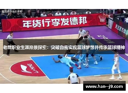 老詹职业生涯愿景探索：突破自我实现篮球梦想并传承篮球精神