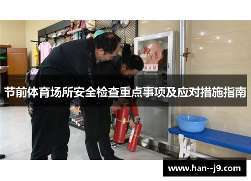 节前体育场所安全检查重点事项及应对措施指南 节前体育场所安全检查重点事项及应对措施指南