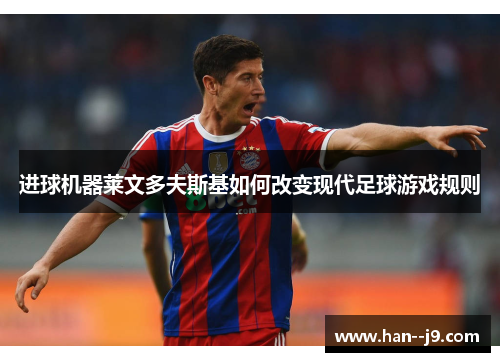 进球机器莱文多夫斯基如何改变现代足球游戏规则