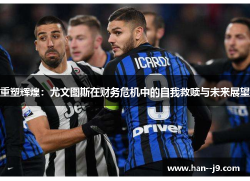 重塑辉煌：尤文图斯在财务危机中的自我救赎与未来展望