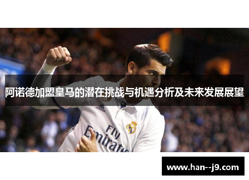 阿诺德加盟皇马的潜在挑战与机遇分析及未来发展展望