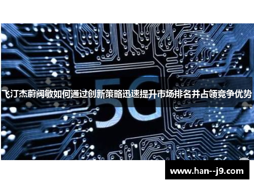 飞汀杰蔚阀敏如何通过创新策略迅速提升市场排名并占领竞争优势