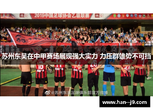 苏州东吴在中甲赛场展现强大实力 力压群雄势不可挡