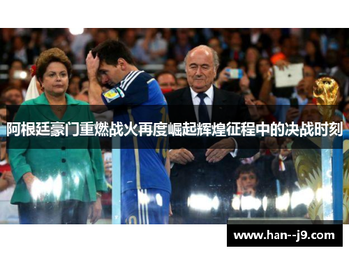 阿根廷豪门重燃战火再度崛起辉煌征程中的决战时刻 阿根廷豪门重燃战火再度崛起辉煌征程中的决战时刻