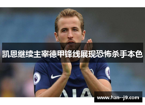 凯恩继续主宰德甲锋线展现恐怖杀手本色